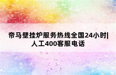 帝马壁挂炉服务热线全国24小时|人工400客服电话